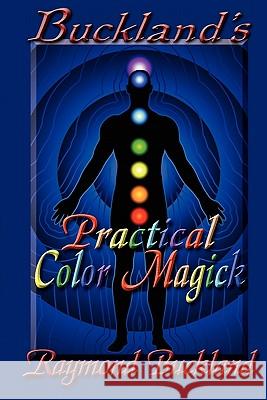 Buckland's Practical Color Magick Raymond Buckland 9780982726396 Pendraig Publishing - książka