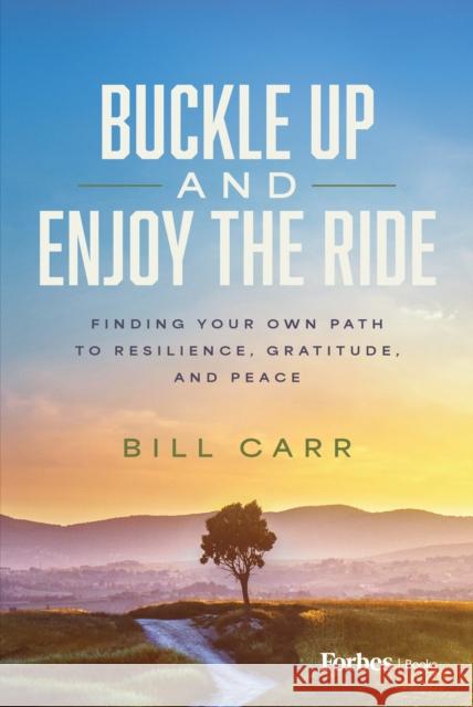 Buckle Up and Enjoy the Ride: Finding Your Own Path to Resilience, Gratitude, and Peace Bill Carr 9798887503981 Advantage Media Group - książka