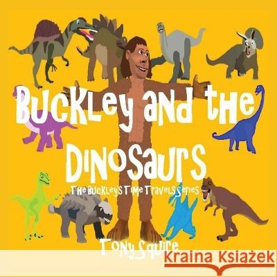 Buckley and the Dinosaurs: The Buckley\'s Time Travels Series Tony Squire Tony Squire 9780645450071 S.A.Squire & T.Squire - książka