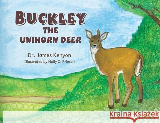 Buckley The Unihorn Deer James R. Kenyon Holly Friesen Jan Hurst 9780999191965 James R Kenyon Books - książka