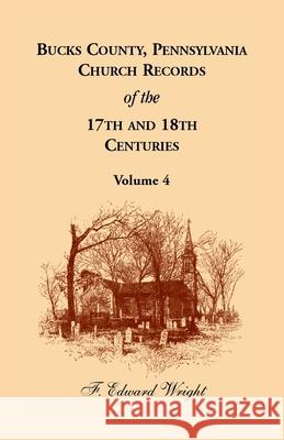 Bucks County, Pennsylvania Church Records of the 17th and 18th Centuries, Volume 4 F. Edward Wright 9781680345100 Heritage Books - książka