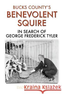 Bucks County\'s Benevolent Squire: In Search of George Frederick Tyler Daniel Tyler 9781950484454 Spring Cedars LLC - książka