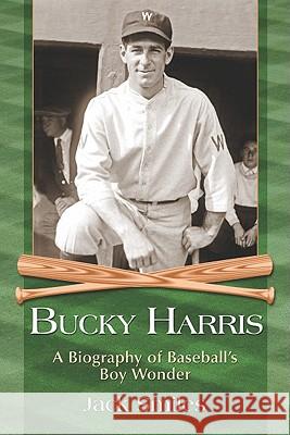 Bucky Harris: A Biography of Baseball's Boy Wonder Smiles, Jack 9780786441600 McFarland & Company - książka