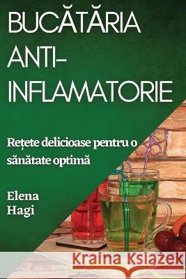 Bucătăria Anti-inflamatorie: Rețete delicioase pentru o sănătate optimă Elena Hagi   9781835196694 Elena Hagi - książka