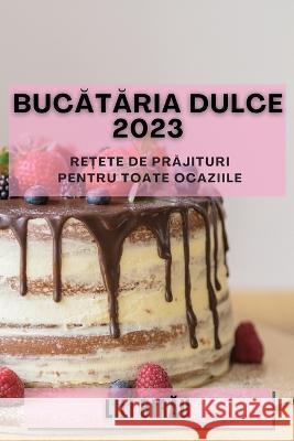 Bucătăria Dulce 2023: Rețete de prăjituri pentru toate ocaziile Lili Birău   9781783811571 Lili Birău - książka