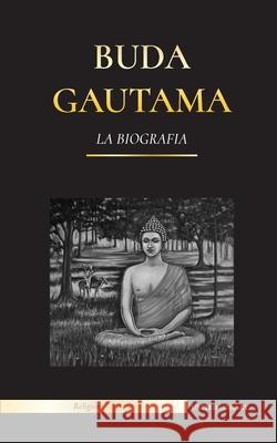 Buda Gautama: La Biografía - La vida, las enseñanzas, el camino y la sabiduría del Despertado (Budismo) United Library 9789493261433 United Library - książka