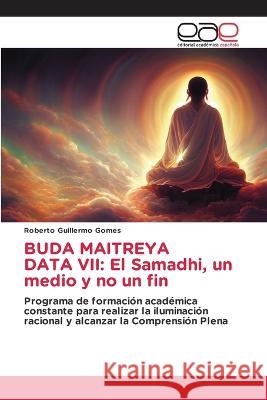 Buda Maitreya Data VII: El Samadhi, un medio y no un fin Roberto Guillermo Gomes 9786202112949 Editorial Academica Espanola - książka