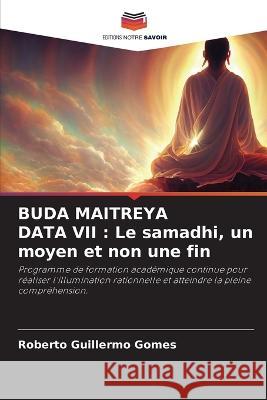 Buda Maitreya Data VII: Le samadhi, un moyen et non une fin Roberto Guillermo Gomes 9786205662793 Editions Notre Savoir - książka