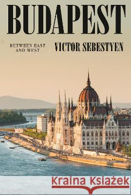 Budapest: Between East and West Victor Sebestyen 9780593317563 Pantheon Books - książka