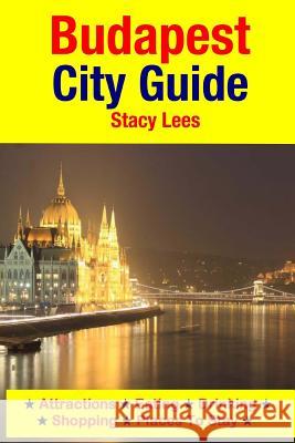 Budapest City Guide: Attractions, Eating, Drinking, Shopping & Places To Stay Lees, Stacy 9781511605816 Createspace - książka