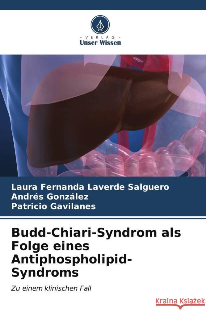 Budd-Chiari-Syndrom als Folge eines Antiphospholipid-Syndroms Laura Fernanda Laverd Andres Gonz?lez Patricio Gavilanes 9786206656661 Verlag Unser Wissen - książka