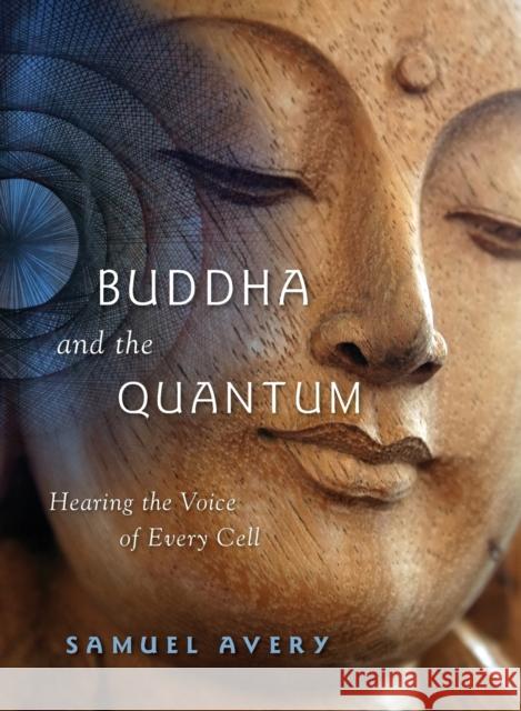 Buddha & the Quantum: Hearing the Voice of Every Cell Samuel Avery 9781591811060 Sentient Publications - książka