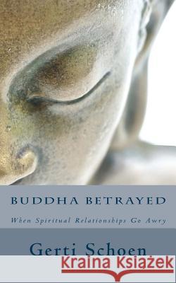 Buddha Betrayed: When Spiritual Relationships Go Awry Gerti Schoen Grace Schireson 9781482582949 Createspace - książka