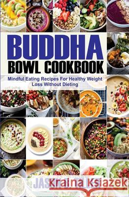 Buddha Bowl Cookbook: Mindful Eating Recipes for Healthy Weight Loss Without Dieting Jason B. Tiller 9781983892936 Createspace Independent Publishing Platform - książka