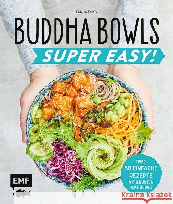 Buddha Bowls - Super Easy! : Über 50 einfache Rezepte - Mit 8 bunten Poke-Bowls Dusy, Tanja 9783960932789 Edition Michael Fischer - książka