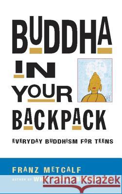Buddha in Your Backpack: Everyday Buddhism for Teens Franz Metcalf Song Yoon 9781569753217 Seastone - książka