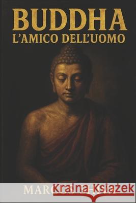 Buddha: l'Amico dell'Uomo. Marcus Shiva 9798683029722 Independently Published - książka