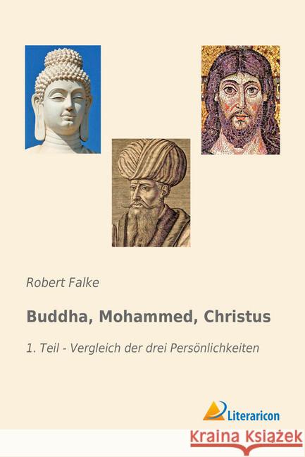 Buddha, Mohammed, Christus : 1. Teil - Vergleich der drei Persönlichkeiten Falke, Robert 9783959137607 Literaricon - książka