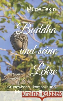 Buddha und seine Lehre: Grundwissen - kompakt und leicht verständlich - Müge Tekin 9781796562033 Independently Published - książka