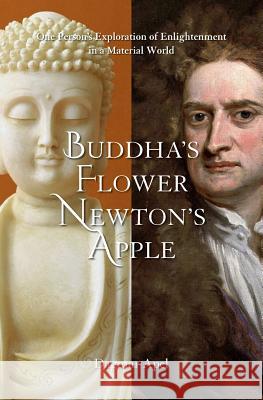 Buddha's Flower - Newton's Apple: One Person's Exploration of Enlightenment in a Material World Dagmar Apel 9780692762318 Rhenus Press - książka