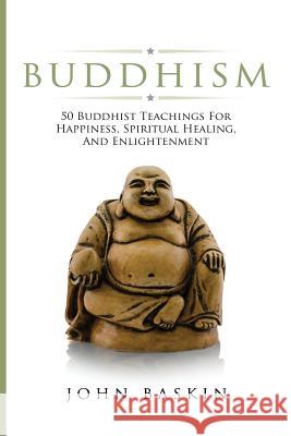 Buddhism: 50 Buddhist Teachings For Happiness, Spiritual Healing, And Enlightenment Baskin, John 9781515197454 Createspace - książka