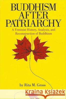 Buddhism After Patriarchy: A Feminist History, Analysis, and Reconstruction of Buddhism Gross, Rita M. 9780791414040 State University of New York Press - książka