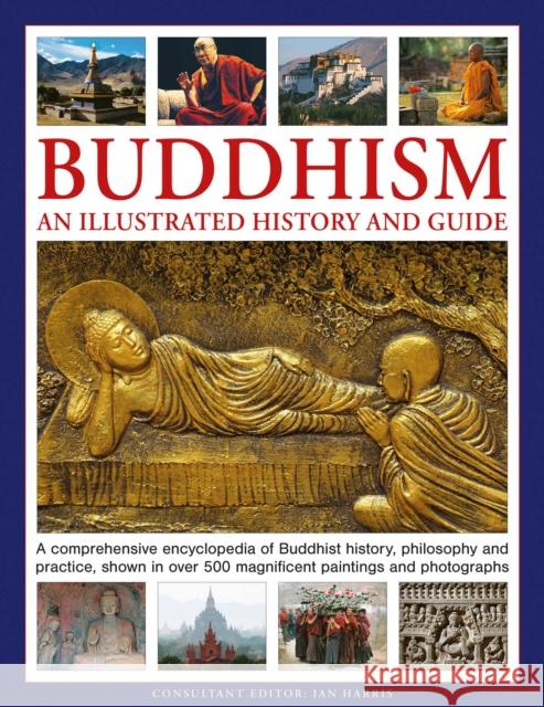 Buddhism: An Illustrated History and Guide: A Comprehensive Encyclopedia of Buddhist History, Philosophy and Practice, Shown in Over 500 Magnificent P Ian Harris 9780754836179 Lorenz Books - książka