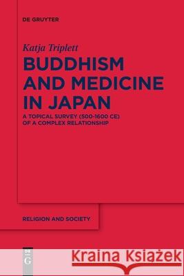 Buddhism and Medicine in Japan: A Topical Survey (500-1600 Ce) of a Complex Relationship Katja Triplett 9783110762952 de Gruyter - książka