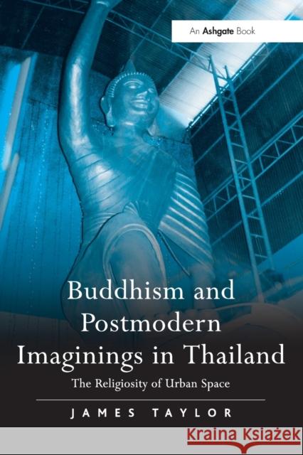 Buddhism and Postmodern Imaginings in Thailand: The Religiosity of Urban Space James Taylor 9781032099569 Routledge - książka