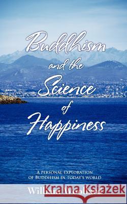 Buddhism and the Science of Happiness - A personal exploration of Buddhism in today's world Woollard, William 9781907652738 Grosvenor House Publishing Limited - książka