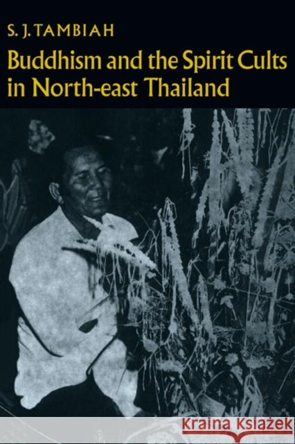 Buddhism and the Spirit Cults in North-East Thailand Stanley J. Tambiah S. J. Tambiah Meyer Fortes 9780521099585 Cambridge University Press - książka