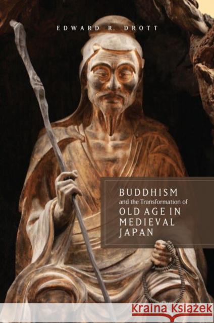Buddhism and the Transformation of Old Age in Medieval Japan Edward Robertson Drott 9780824851507 University of Hawaii Press - książka