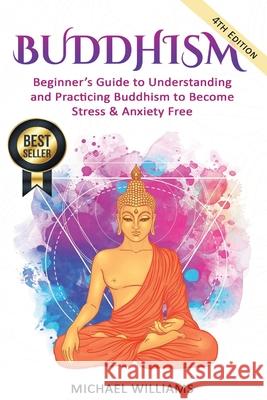 Buddhism: Beginner's Guide to Understanding & Practicing Buddhism to Become Stress and Anxiety Free Michael Williams 9781537410005 Createspace Independent Publishing Platform - książka