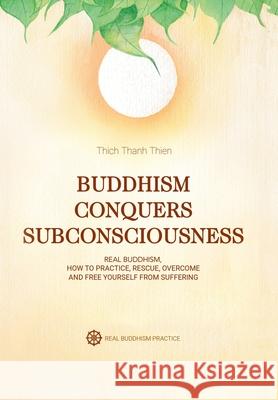 Buddhism Conquers Subconsciousness: Real Buddhism Thich Thanh Thien 9781796003598 Xlibris Au - książka