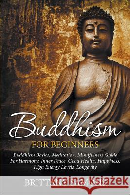 Buddhism For Beginners: Buddhism Basics, Meditation, Mindfulness Guide For Harmony, Inner Peace, Good Health, Happiness, High Energy Levels, L Samons, Brittany 9781681859361 One True Faith - książka