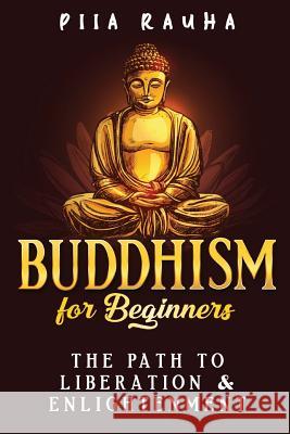 Buddhism for Beginners: The Path to Liberation & Enlightenment Piia Rauha 9781071195284 Independently Published - książka