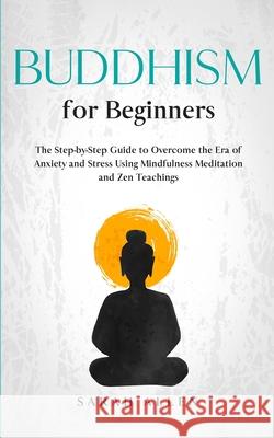 Buddhism for beginners: The Step-by-Step Guide to Overcome the Era of Anxiety and Stress Using Mindfulness Meditation and Zen Teachings Sarah Allen 9781801446228 Charlie Creative Lab Ltd Publisher - książka
