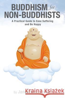 Buddhism for Non-Buddhists: A Practical Guide To Ease Suffering and Be Happy Taylor, Janet Nima 9781481130851 Createspace - książka