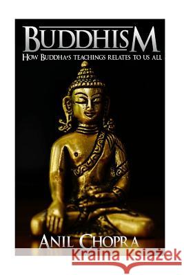Buddhism: How Buddha's Teachings Relate To Us All Chopra, Anil 9781542728300 Createspace Independent Publishing Platform - książka