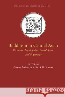 Buddhism in Central Asia I: Patronage, Legitimation, Sacred Space, and Pilgrimage Carmen Meinert Henrik Sorensen 9789004415621 Brill - książka