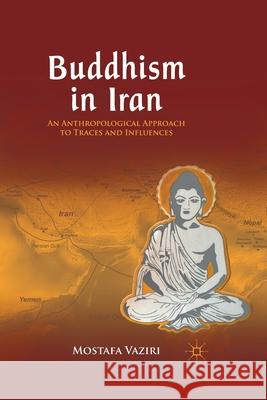 Buddhism in Iran: An Anthropological Approach to Traces and Influences Mostafa Vaziri M. Vaziri 9781349437993 Palgrave MacMillan - książka