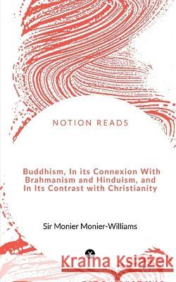 Buddhism, In its Connexion With Brahmanism and Hinduism, and In Its Contrast with Christianity Monier 9781648921452 Notion Press - książka