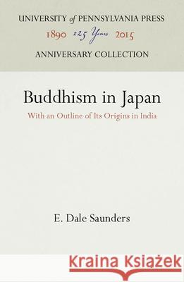 Buddhism in Japan: With an Outline of Its Origins in India E. Dale Saunders 9780812274110 University of Pennsylvania Press - książka