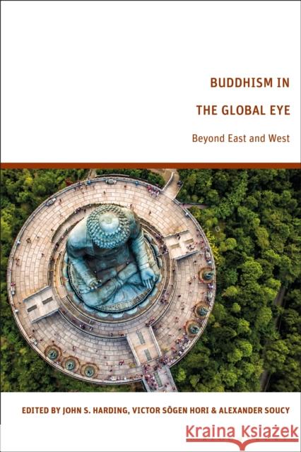 Buddhism in the Global Eye: Beyond East and West John S. Harding Victor Sogen Hori Alexander Soucy 9781350283176 Bloomsbury Academic - książka