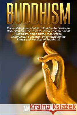 Buddhism: Practical Beginners Guide to Buddha And Guide to Understanding The Ess McGrann, Mark 9781535085557 Createspace Independent Publishing Platform - książka