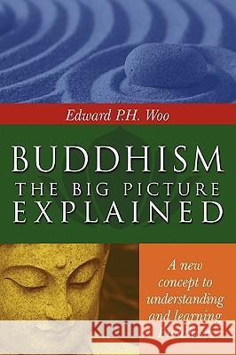 Buddhism: the Big Picture Explained Edward Woo 9780595691371 iUniverse - książka