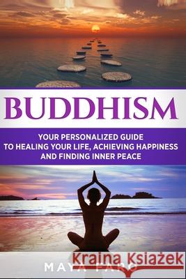 Buddhism: Your Personal Guide to Healing Your Life, Achieving Happiness and Finding Inner Peace Maya Faro 9781913517809 Your Wellness Books - książka