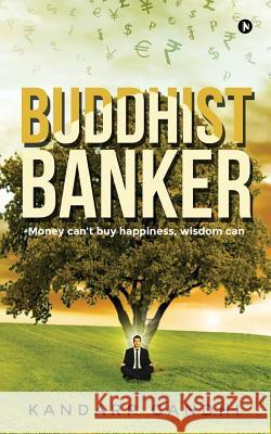 Buddhist Banker: Money Can't Buy Happiness, Wisdom Can Kandarp Gandhi 9781947349292 Notion Press, Inc. - książka