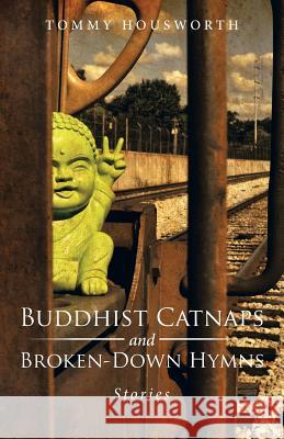 Buddhist Catnaps and Broken-Down Hymns: Stories Tommy Housworth 9781491709467 iUniverse.com - książka