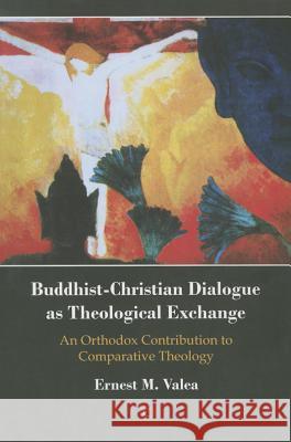 Buddhist-Christian Dialogue as Theological Exchange: An Orthodox Contribution to Comparative Theology Ernest M. Valea 9780227175545 James Clarke Company - książka
